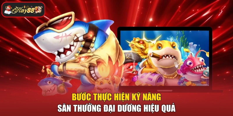 Bước thực hiện kỹ năng săn thưởng đại dương hiệu quả