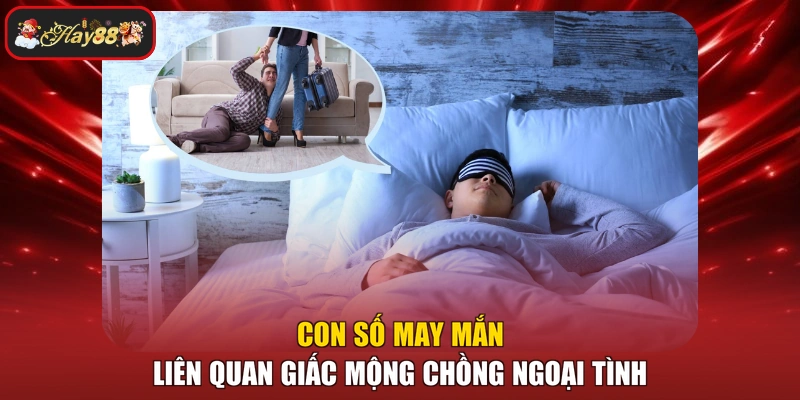 Con số may mắn liên quan giấc mộng chồng ngoại tình