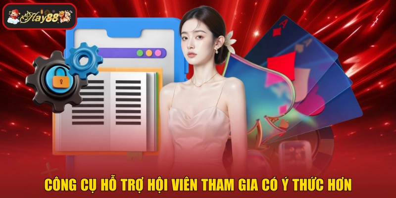 Công cụ hỗ trợ hội viên tham gia có ý thức hơn