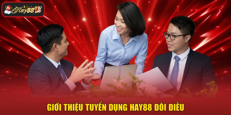 Giới thiệu tuyển dụng HAY88 đôi điều