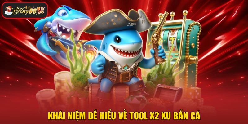 Khái niệm dễ hiểu về tool x2 xu bắn cá