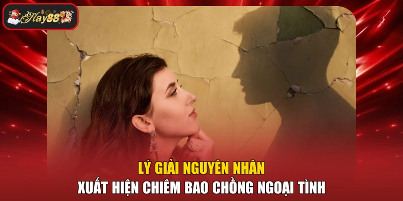 Lý giải nguyên nhân xuất hiện chiêm bao chồng ngoại tình