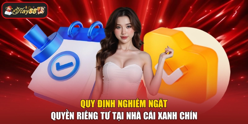 Quy định nghiêm ngặt quyền riêng tư tại nhà cái xanh chín