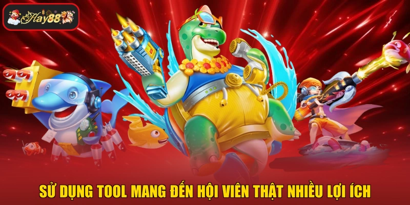 Sử dụng tool mang đến hội viên thật nhiều lợi ích