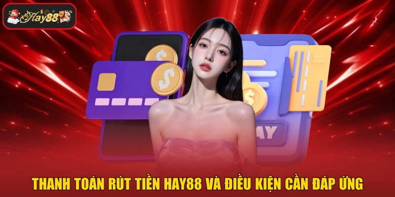 Thanh toán rút tiền HAY88 và điều kiện cần đáp ứng
