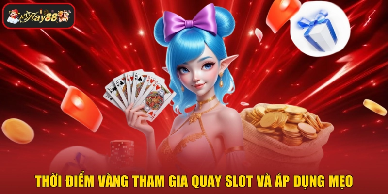 Thời điểm vàng tham gia quay slot và áp dụng mẹo