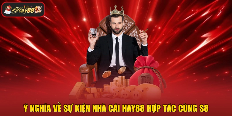 Ý nghĩa về sự kiện nhà cái HAY88 hợp tác cùng S8